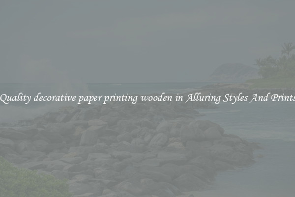 Quality decorative paper printing wooden in Alluring Styles And Prints