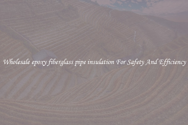 Wholesale epoxy fiberglass pipe insulation For Safety And Efficiency