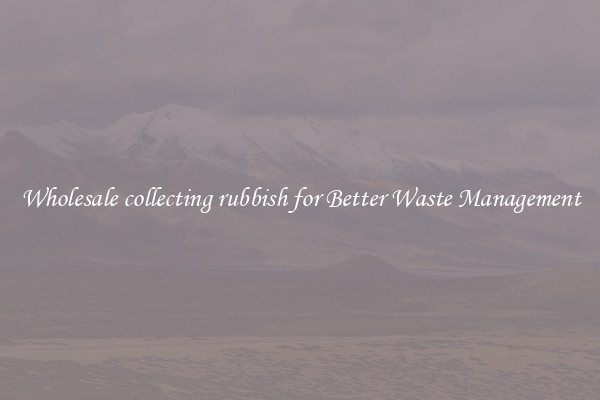 Wholesale collecting rubbish for Better Waste Management
