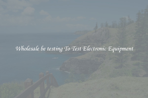 Wholesale be testing To Test Electronic Equipment