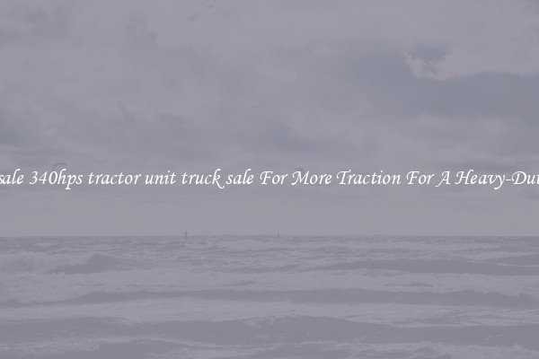 Wholesale 340hps tractor unit truck sale For More Traction For A Heavy-Duty Haul
