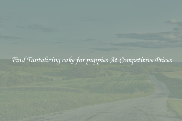 Find Tantalizing cake for puppies At Competitive Prices
