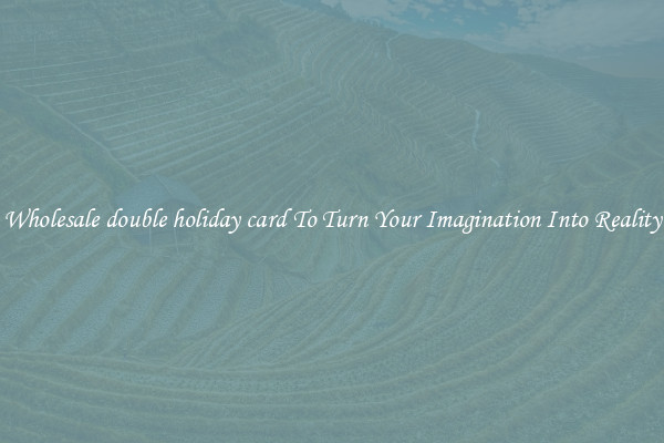 Wholesale double holiday card To Turn Your Imagination Into Reality