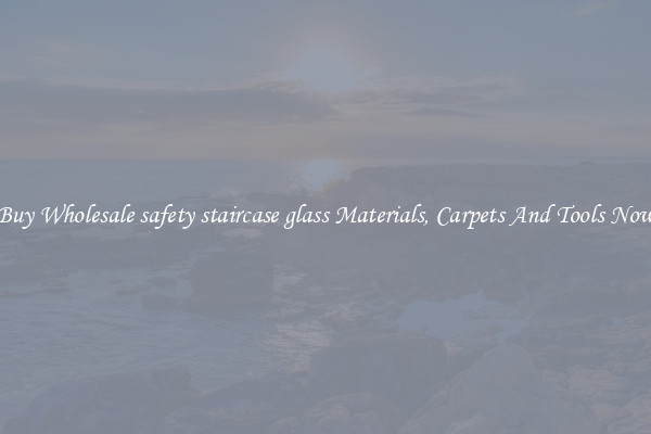 Buy Wholesale safety staircase glass Materials, Carpets And Tools Now