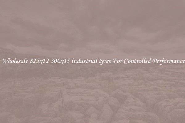 Wholesale 825x12 300x15 industrial tyres For Controlled Performance
