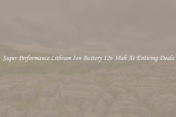 Super Performance Lithium Ion Battery 12v 38ah At Enticing Deals