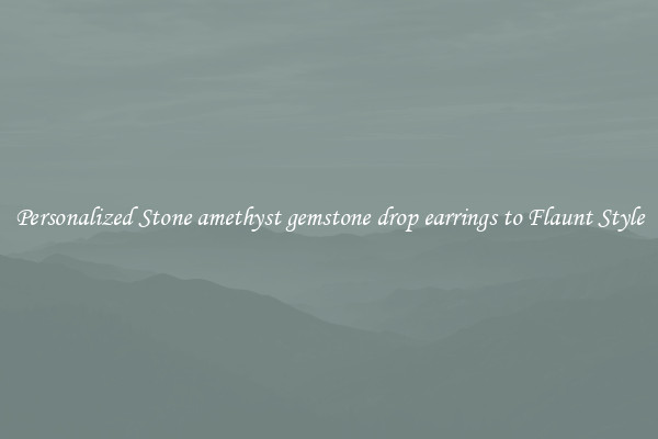Personalized Stone amethyst gemstone drop earrings to Flaunt Style
