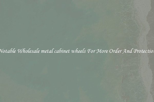 Notable Wholesale metal cabinet wheels For More Order And Protection