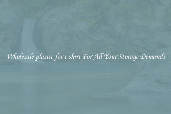 Wholesale plastic for t shirt For All Your Storage Demands