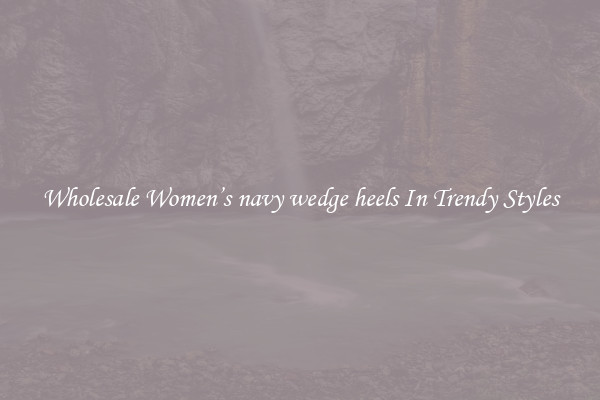 Wholesale Women’s navy wedge heels In Trendy Styles
