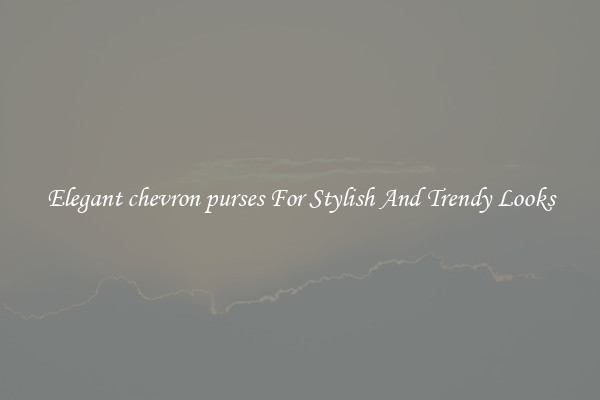 Elegant chevron purses For Stylish And Trendy Looks