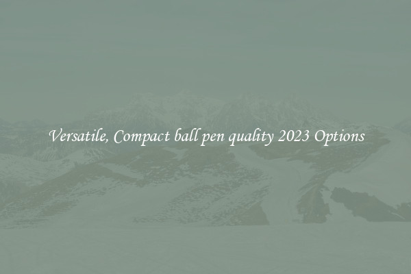 Versatile, Compact ball pen quality 2023 Options