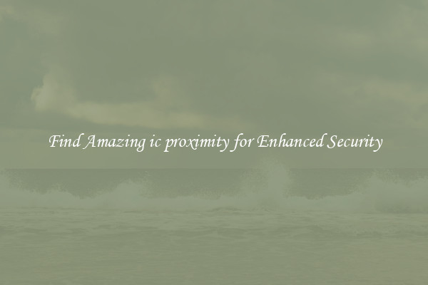 Find Amazing ic proximity for Enhanced Security