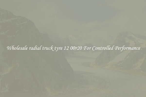 Wholesale radial truck tyre 12 00r20 For Controlled Performance