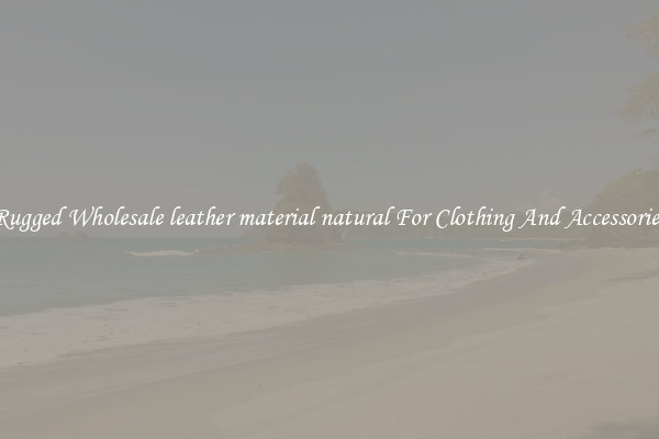 Rugged Wholesale leather material natural For Clothing And Accessories