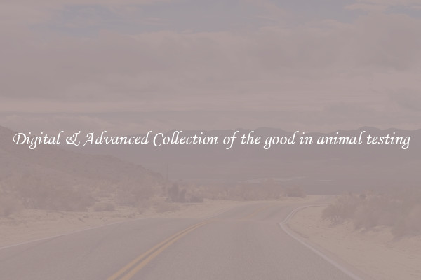 Digital & Advanced Collection of the good in animal testing