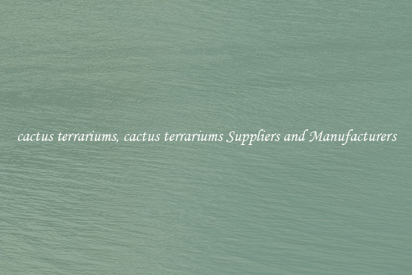 cactus terrariums, cactus terrariums Suppliers and Manufacturers