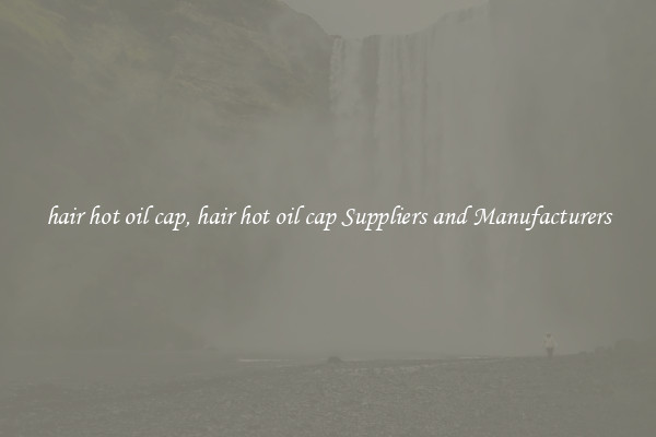 hair hot oil cap, hair hot oil cap Suppliers and Manufacturers