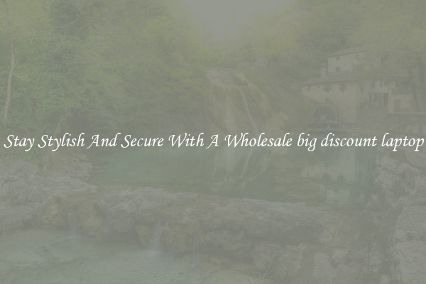 Stay Stylish And Secure With A Wholesale big discount laptop