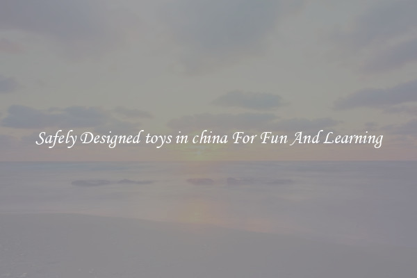 Safely Designed toys in china For Fun And Learning