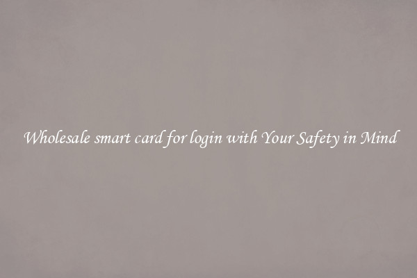 Wholesale smart card for login with Your Safety in Mind