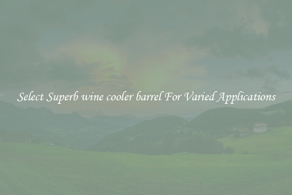 Select Superb wine cooler barrel For Varied Applications