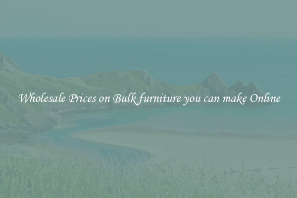 Wholesale Prices on Bulk furniture you can make Online