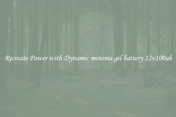 Recreate Power with Dynamic motoma gel battery 12v100ah