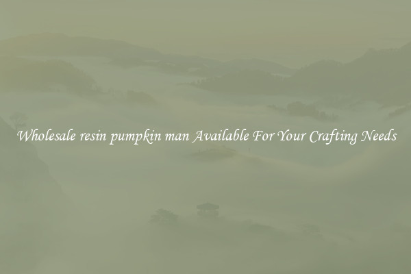 Wholesale resin pumpkin man Available For Your Crafting Needs