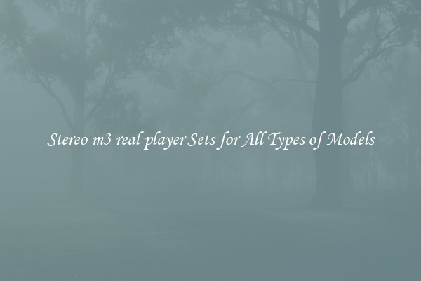 Stereo m3 real player Sets for All Types of Models
