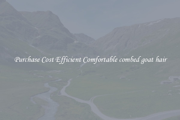 Purchase Cost Efficient Comfortable combed goat hair