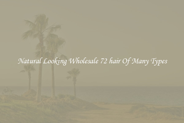 Natural Looking Wholesale 72 hair Of Many Types