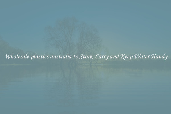 Wholesale plastics australia to Store, Carry and Keep Water Handy