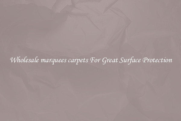 Wholesale marquees carpets For Great Surface Protection