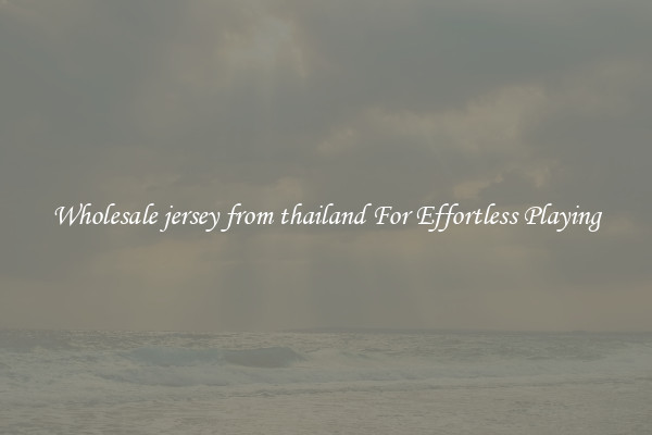 Wholesale jersey from thailand For Effortless Playing