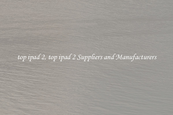 top ipad 2, top ipad 2 Suppliers and Manufacturers
