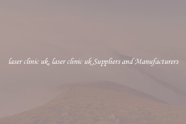 laser clinic uk, laser clinic uk Suppliers and Manufacturers