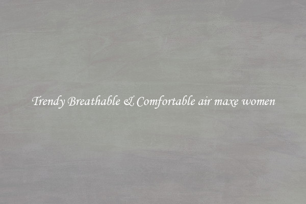 Trendy Breathable & Comfortable air maxe women