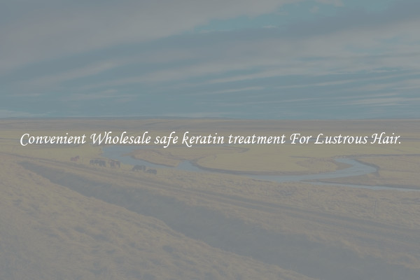 Convenient Wholesale safe keratin treatment For Lustrous Hair.