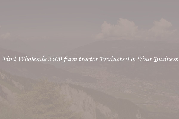 Find Wholesale 3500 farm tractor Products For Your Business