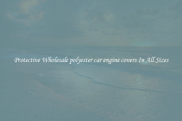 Protective Wholesale polyester car engine covers In All Sizes