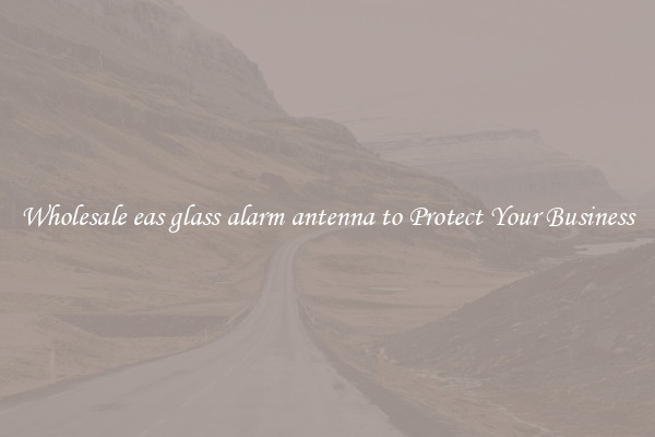 Wholesale eas glass alarm antenna to Protect Your Business