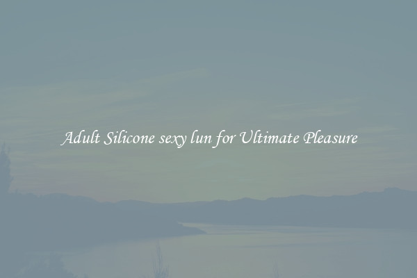 Adult Silicone sexy lun for Ultimate Pleasure