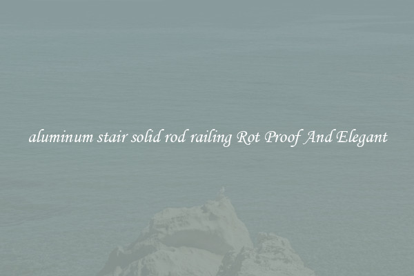 aluminum stair solid rod railing Rot Proof And Elegant