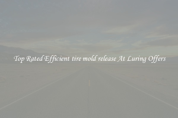 Top Rated Efficient tire mold release At Luring Offers
