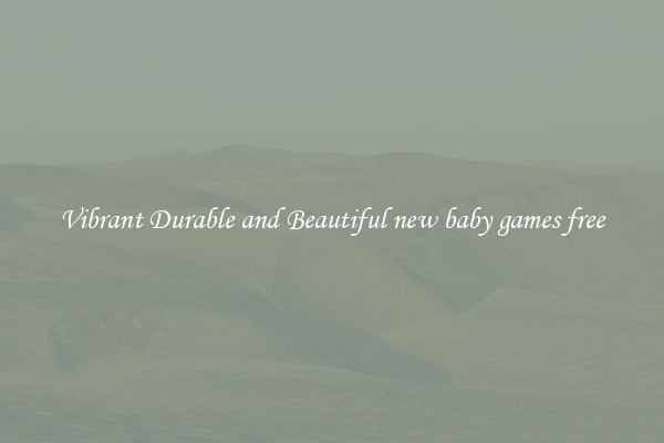 Vibrant Durable and Beautiful new baby games free