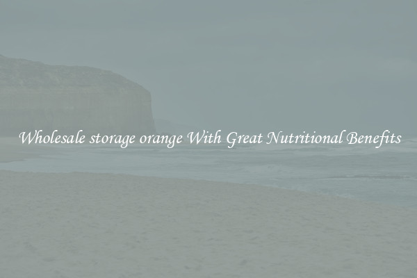 Wholesale storage orange With Great Nutritional Benefits
