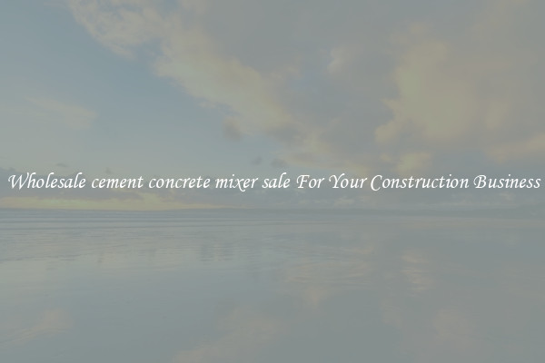 Wholesale cement concrete mixer sale For Your Construction Business