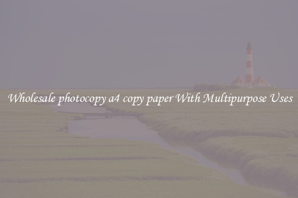 Wholesale photocopy a4 copy paper With Multipurpose Uses