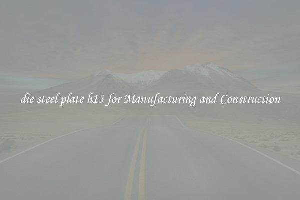 die steel plate h13 for Manufacturing and Construction